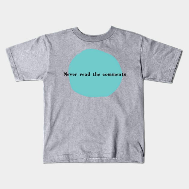 Never Read the Comments Kids T-Shirt by ANewKindOfWater